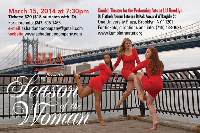 ASHA Dance Company presents Season of the Woman<br />
March 15, 2014 7:30 PM<br />
Kumble Theater for the Performing Arts at LIU Brooklyn<br />
<br />
