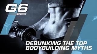 G6 Sports Clears Up Some of the Most Common Bodybuilding Myths