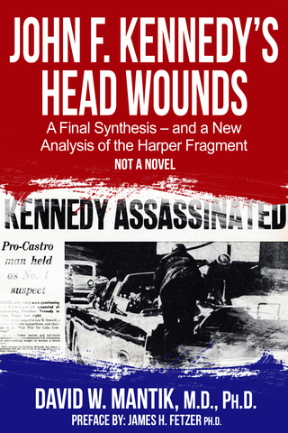 John F. Kennedy's Head Wounds: A Final Synthesis - and a New Analysis of the Harper Fragment by David W. Mantik, M.D., Ph.D.