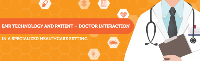 Ways EMR Technology is Promoting Patient – Doctor Interaction in a Specialized Healthcare Setting