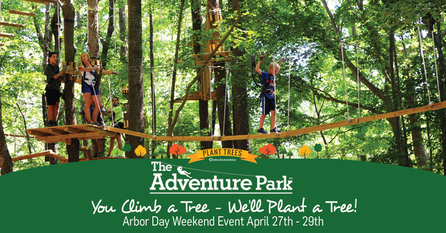 The Adventure Park says, "This Arbor Day weekend, you climb a tree, we'll plant a tree!"