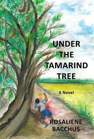 Front Cover - Under the Tamarind Tree: A Novel by Rosaliene Bacchus<br />
Cover Art by Guyanese-Canadian Artist Joan Bryan-Muss